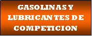 Cuadro de texto: GASOLINAS Y LUBRICANTES DE COMPETICION